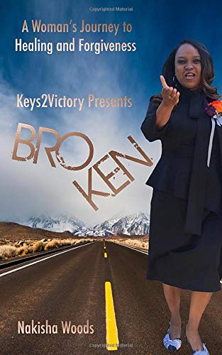 Keys2Victory Presents : Broken A Woman's Journey to Healing and Forgiveness