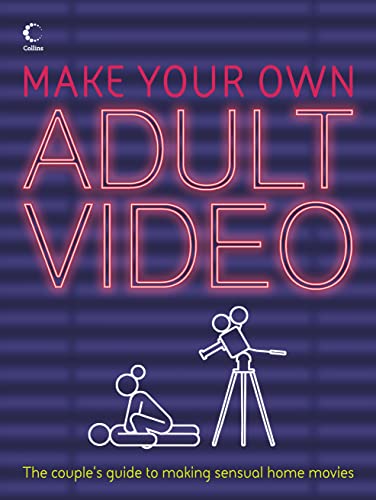 Make Your Own Adult Video: The Couple's Guide to Making Sensual Home Movies