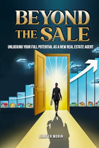 Beyond The Sale: Unlocking Your Full Potential As A New Real Estate Agent