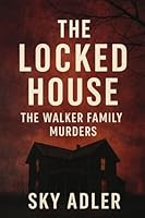 The Locked House: The Walker Family Murders 1923593439 Book Cover