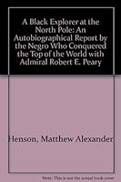 A Black explorer at the North Pole;: An autobiographical report by the Negro who conquered the top of the world with Admiral Robert E. Peary B0006BYWVG Book Cover