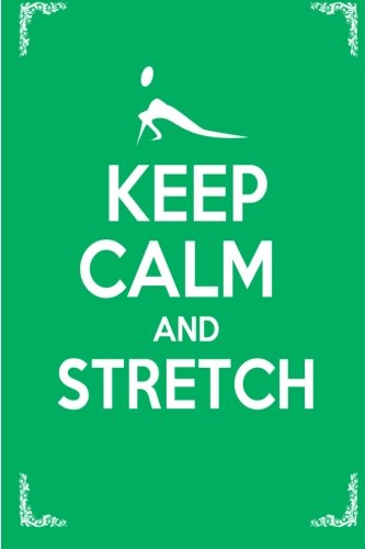 Keep Calm and Stretch: 44 Stretching Exercises To Increase Flexibility,