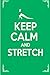 Keep Calm and Stretch: 44 Stretching Exercises To Increase Flexibility, Relieve Pain, Prevent Injury, and Stay Young!