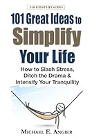 101 Great Ideas to Simplify Your Life: How to Slash Stress, Ditch the Drama and Intensify Your Tranquility (Your Best Life) 1700281348 Book Cover
