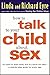 How to Talk to Your Child About Sex: It's Best to Start Early, but It's Never Too Late -- A Step-by-Step Guide for Every Age