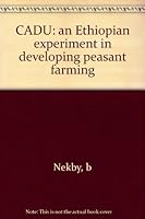 CADU, an Ethiopian experiment in developing peasant farming: A summary of the work of the Chilalo Agricultural Development Unit during the period of the First Agreement 1967-70, B0006C5MKA Book Cover