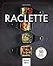 Raclette: Die 50 besten Rezepte (German Edition)
