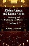Divine Agency and Divine Action, Volume I: Exploring and Evaluating the Debate