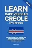 Learn Cape Verdean Creole for Beginners: The Complete, Easy & Fast Language Guide to Kriolu Grammar, Vocabulary, Phrases & Everyday Conversations for English Speakers
