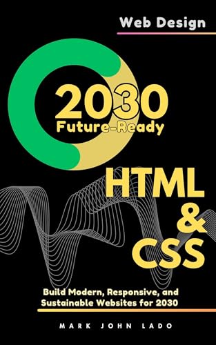 Future-Ready Web Design with HTML & CSS: Build Modern, Responsive...