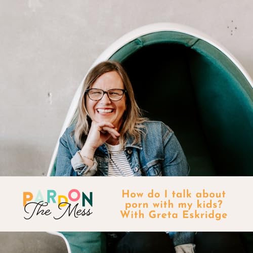 How do I talk about porn with my kids? With Greta Eskridge