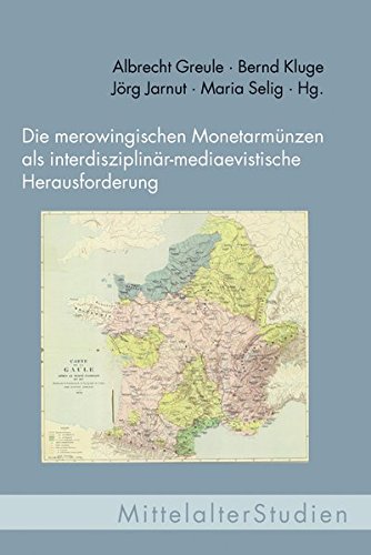 Die merowingischen Monetarmuenzen als interdisziplinaer-mediaevistische Herausforderung: Historische, numismatische und philologische Untersuchungen auf Grundlage des Bestandes im Muenzkabinett der Staatlichen Museen zu Berlin