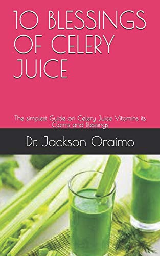 10 BLESSINGS OF CELERY JUICE: The simplest Guide on Celery Juice Vitamins its Claims and Blessings