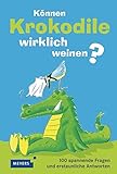  Können Krokodile weinen?: 100 spannende Fragen und erstaunliche Antworten (Meyers Kindersachbuch)