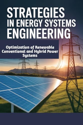STRATEGIES IN ENERGY SYSTEMS ENGINEERING: Optimization of Renewable Conventional and Hybrid Power Systems (English Edition)