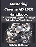 Mastering Cinema 4d 2026 Handbook: A Step-by-Step Guide to Modern 3D Animation and Visual Effects (NextWave Computing Series)