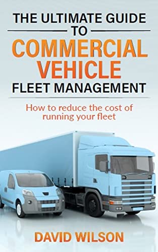 The Ultimate Guide to Commercial Vehicle Fleet Management: How to reduce the cost of running your fleet