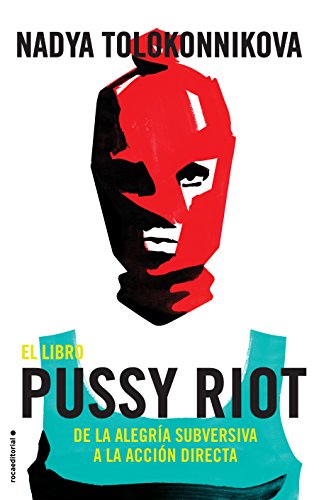 Manual Pussy Riot Para La Revolucion: De La Alegría Subversiva a La Acción Directa / a Pussy Riot Guide to Activism