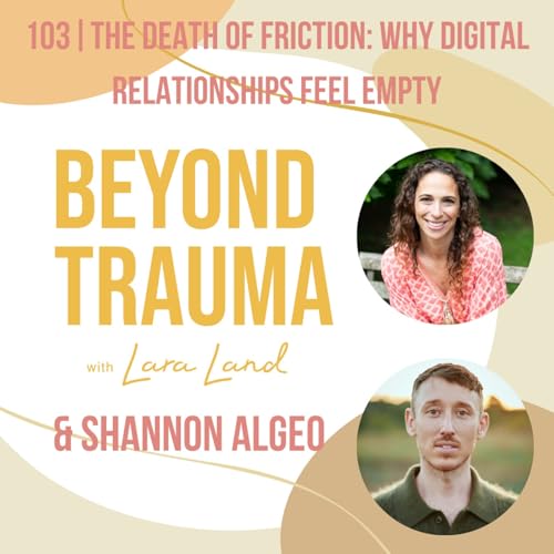103 | The Death of Friction: Why Digital Relationships Feel Empty | Shannon Algeo