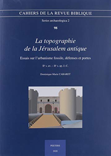 La Topographie de la Jerusalem Antique: Essais Sur l'Urbanisme Fossile, Defenses Et Portes. IIe S. Av. - IIe S. Ap. J.-C. (Cahiers de la Revue Biblique) (French Edition)