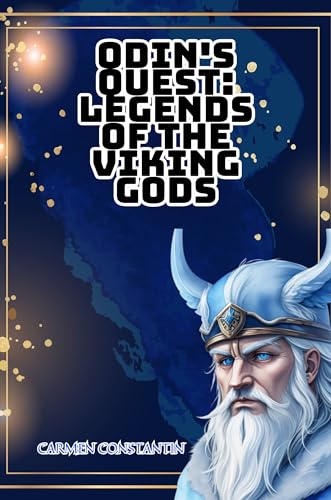 Odin's Quest: Legends of the Viking Gods: Embark on an Epic Norse Adventure - Myth, Magic, and Cosmic Triumphs Await