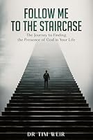 Follow Me to the Staircase: The Journey to Finding the Presence of God in Your Life B0CQHJSFCY Book Cover