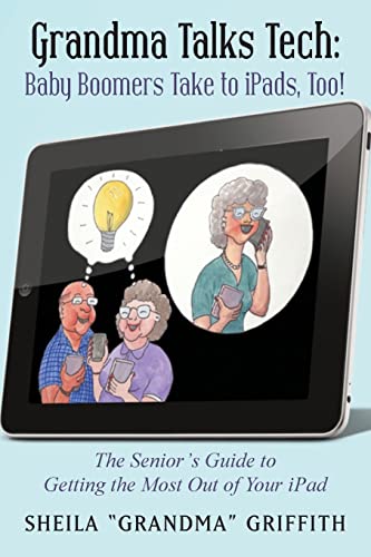 Grandma Talks Tech: Baby Boomers Take to iPads, Too!: The Senior's Guide to Getting the Most Out of Your iPad