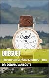  BREGUET: The Inventor Who Defined Time (The Definitive Watch Series: The Real Stories Behind Legendary Timepieces Book 10) (English Edition)