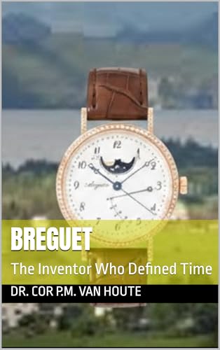 BREGUET: The Inventor Who Defined Time (The Definitive Watch Series: The Real Stories Behind Legendary Timepieces Book 10)