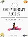Aromatherapy: 600 Aromatherapy Recipes for Beauty, Health & Home - Plus Advice & Tips on How to Use Essential Oils (English Edition)