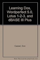 Learning Dos, Wordperfect 5.0, Lotus 1-2-3, and dBASE III Plus 0139461612 Book Cover