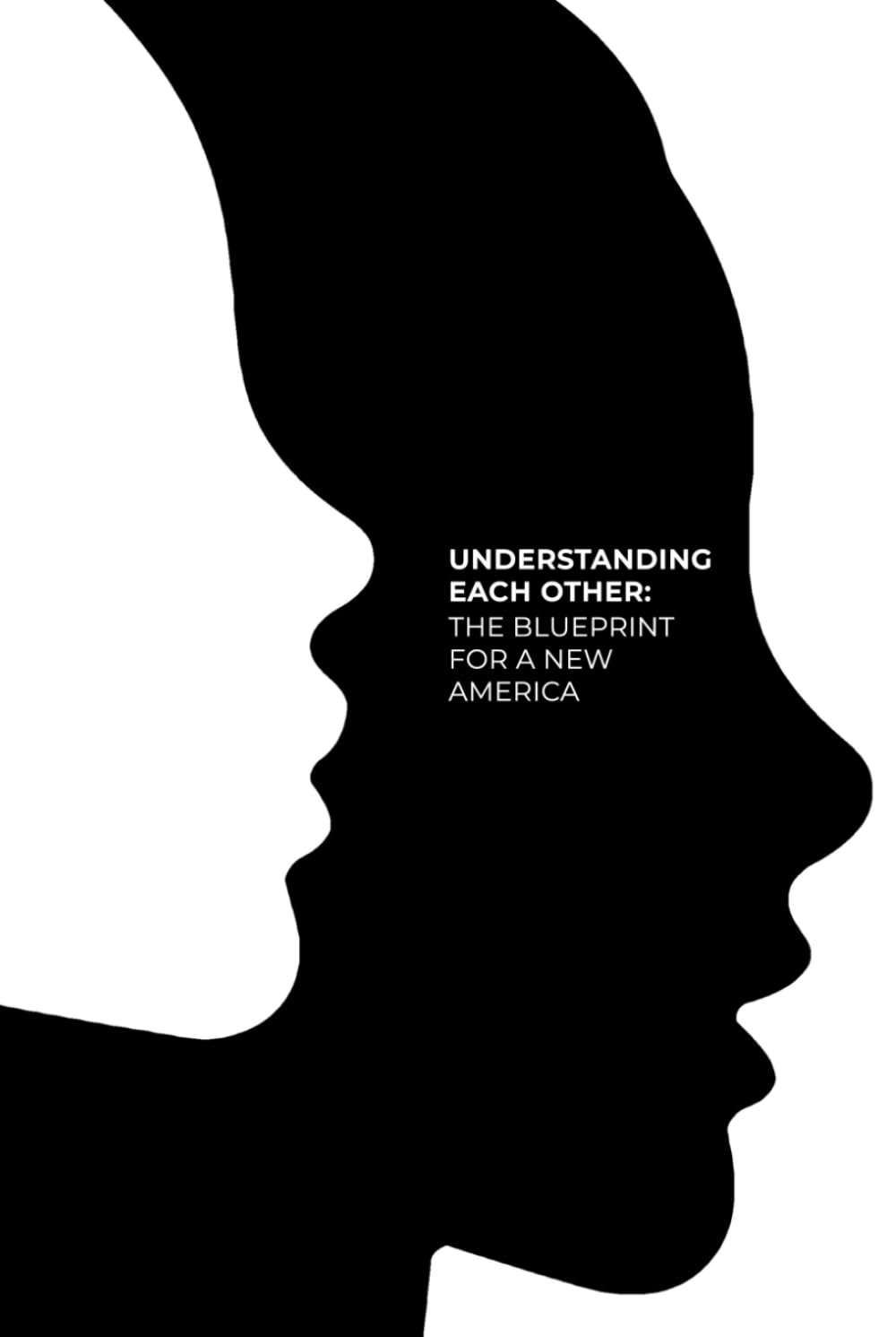 UNDERSTANDING EACH OTHER: The Blueprint for a New America