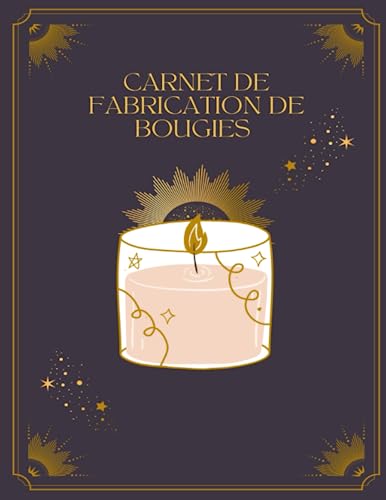 Carnet de fabrication de bougies: Carnet de Recettes et d’Idées pour les Créateurs de Bougies, Carnet de Recettes et de Croquis pour les Artisans, ... de recettes de bougies, mon carnet de bougie