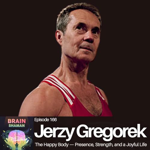 Jerzy Gregorek: The Happy Body &mdash; Presence, Strength, and a Joyful Life | Episode 166