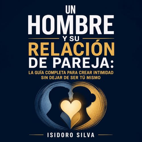 『Un hombre y su relaci&oacute;n de pareja: La gu&iacute;a completa para crear intimidad sin dejar de ser t&uacute; mismo』のカバー