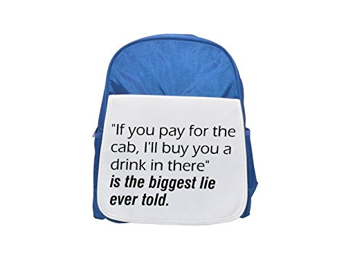 If you pay for the cab, I'll buy you a drink in there is the biggest lie ever told. printed kid's blue backpack, Cute backpacks, cute small backpacks, cute black backpack, cool black backpack, fashi