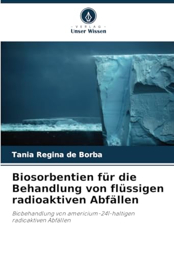 Biosorbentien für die Behandlung von flüssigen radioaktiven Abfällen: Biobehandlung von americium-241-haltigen radioaktiven Abfällen