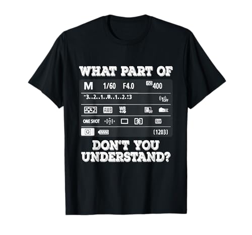 What Part Of Photography Don't You Understand - Photographer T-Shirt