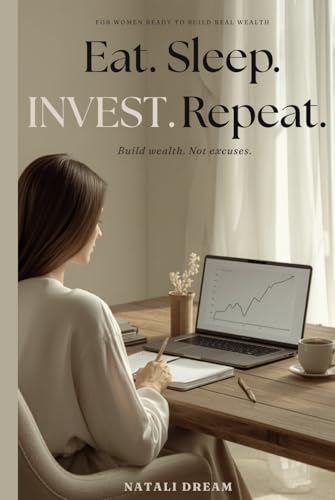 Eat. Sleep. Invest. Repeat.: For Women Who Want More Than Just Budget Tips