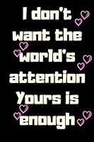 I don't want the world's attention yours is enough: Valentine's Day gift Notebook - 6"x9"- 120 pages Green Cover | Love and happy...husband or wife or girlfriend or boyfriend | 1661878784 Book Cover