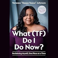 What (TF) Do I Do Now? Audiobook By Tareasa "ReesaTeesa" Johnson cover art