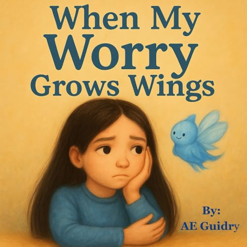 When My Worry Grows Wings (Amy’S Brave Worry Journey Series)