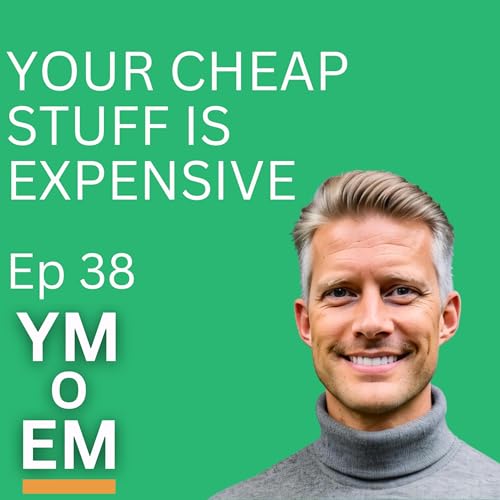 38: Your Cheap Stuff Is Expensive