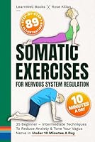 Somatic Exercises For Nervous System Regulation: 35 Beginner – Intermediate Techniques To Reduce Anxiety & Tone Your Vagus Nerve In Under 10 Minutes A Day (Anxiety Relief) 1922922552 Book Cover