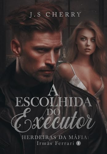 A Escolhida do Executor: Herdeiras da Máfia (Irmãs Ferrari Livro 1)