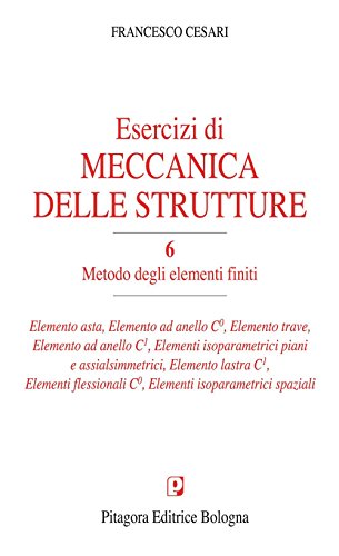 Esercizi di meccanica delle strutture. Metodo degli elementi finiti (Vol. 6)