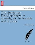 The Gentleman Dancing-Master. A comedy, etc. In five acts and in prose.