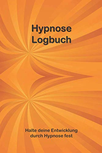 Hypnose Logbuch - Spezielles Notizbuch zum Festhalten der Entwicklung bei Hypnosesitzungen: Werkzeug für die Selbstreflexion & Achtsamkeit - 140 Seiten inkl. Seiten für die Zieldefinition