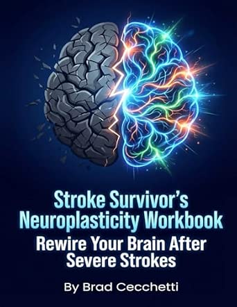 Stroke Survivor's Neuroplasticity Workbook: Rewire Your Brain After Severe Strokes