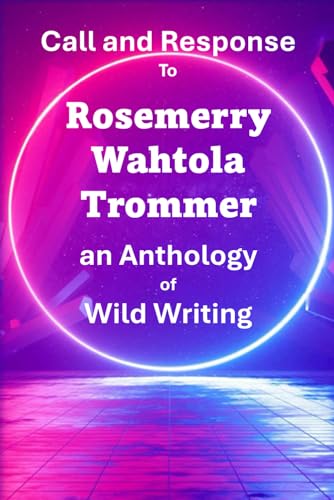 Call and Response To Rosemerry Wahtola Trommer an Anthology of Wild Writing (Call and Response Poetry Series with Wild Writing and Prose Poems)